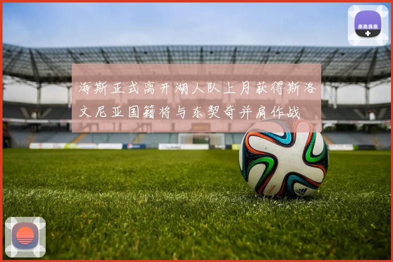海斯正式离开湖人队上月获得斯洛文尼亚国籍将与东契奇并肩作战