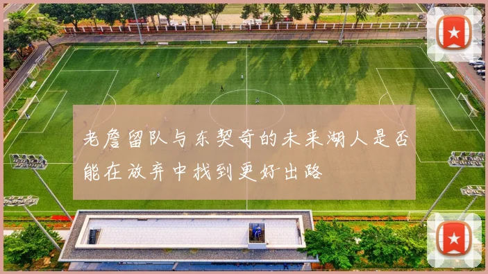 老詹留队与东契奇的未来湖人是否能在放弃中找到更好出路