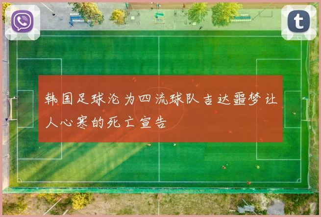 韩国足球沦为四流球队吉达噩梦让人心寒的死亡宣告